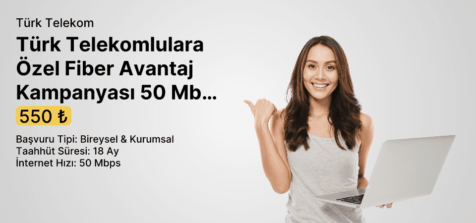 Türk Telekomlulara Özel Fiber Avantaj Kampanyası 50 Mbps